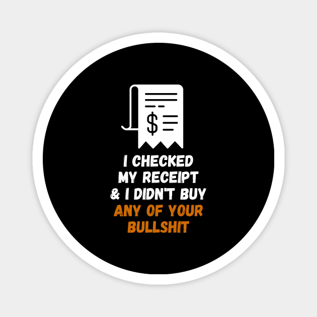 I Checked My Receipt & I Didn't Buy Your Bullshit Magnet by nathalieaynie